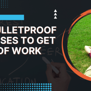 bulletproof excuses to get out of work